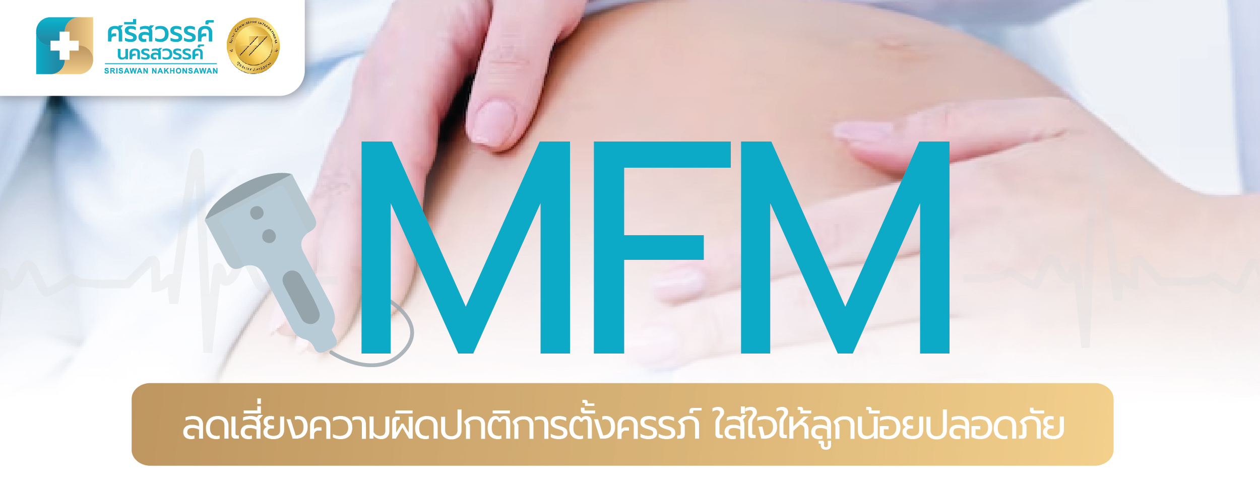 หน้าปกบทความ มั่นใจอีกระดับ ของคุณเเม่ตั้งครรภ์ " MFM ลดความเสี่ยงความผิดปกติการตั้งครรภ์ " โรงพยาบาศรีสวรรค์ สาขานครสวรรค์